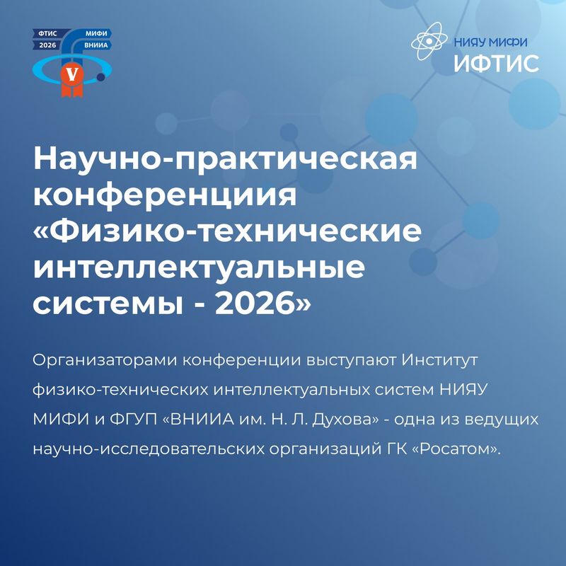 Приглашаем вас принять участие в V юбилейной Научно-практической конференции “Физико-техничсекие интеллектуальные системы” (ФТИС-2026), которая состоится в феврале 2026 года на базе НИЯУ МИФИ. image